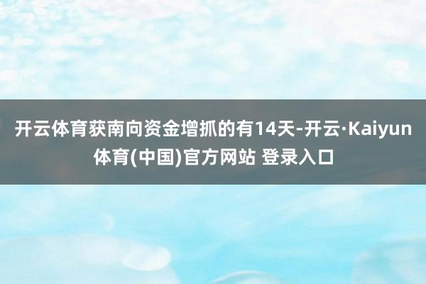 开云体育获南向资金增抓的有14天-开云·Kaiyun体育(中国)官方网站 登录入口