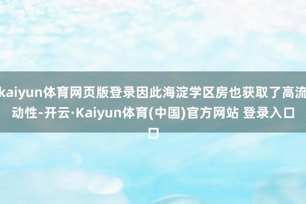 kaiyun体育网页版登录因此海淀学区房也获取了高流动性-开云·Kaiyun体育(中国)官方网站 登录入口