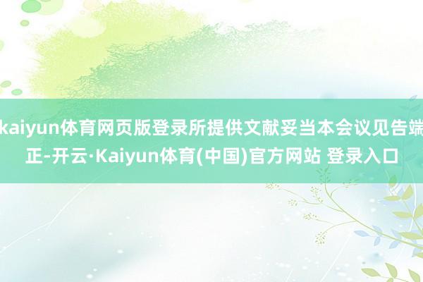 kaiyun体育网页版登录所提供文献妥当本会议见告端正-开云·Kaiyun体育(中国)官方网站 登录入口
