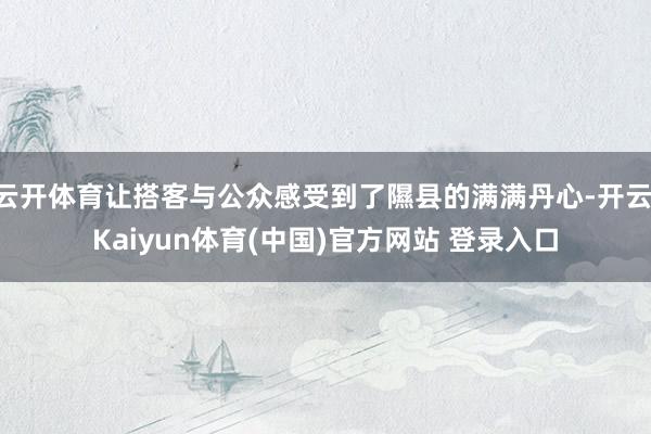 云开体育让搭客与公众感受到了隰县的满满丹心-开云·Kaiyun体育(中国)官方网站 登录入口