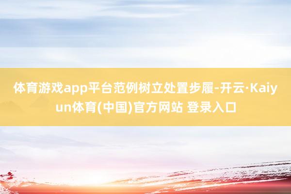 体育游戏app平台 范例树立处置步履-开云·Kaiyun体育(中国)官方网站 登录入口