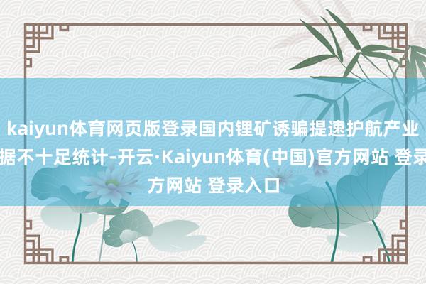 kaiyun体育网页版登录国内锂矿诱骗提速护航产业发展据不十足统计-开云·Kaiyun体育(中国)官方网站 登录入口