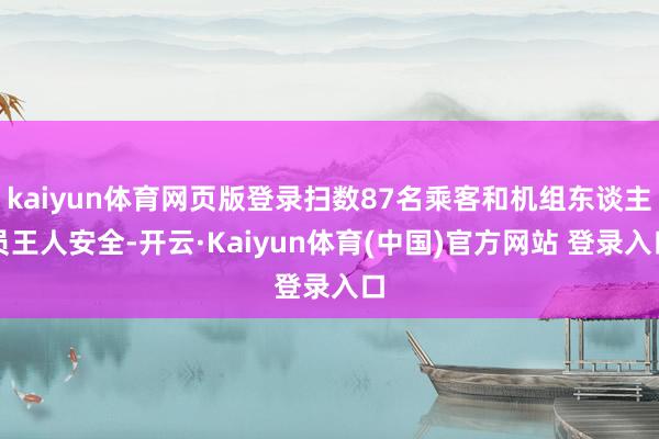 kaiyun体育网页版登录扫数87名乘客和机组东谈主员王人安全-开云·Kaiyun体育(中国)官方网站 登录入口