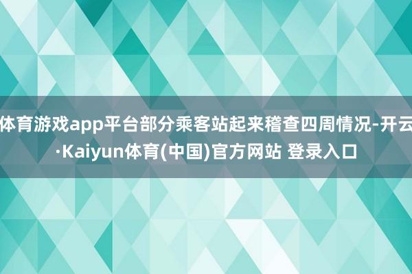 体育游戏app平台部分乘客站起来稽查四周情况-开云·Kaiyun体育(中国)官方网站 登录入口