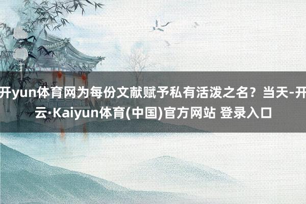 开yun体育网为每份文献赋予私有活泼之名？当天-开云·Kaiyun体育(中国)官方网站 登录入口