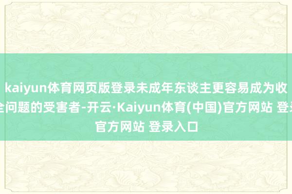 kaiyun体育网页版登录未成年东谈主更容易成为收罗安全问题的受害者-开云·Kaiyun体育(中国)官方网站 登录入口
