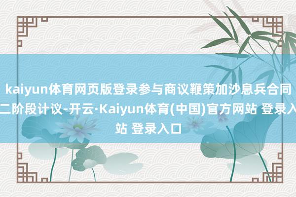 kaiyun体育网页版登录参与商议鞭策加沙息兵合同第二阶段计议-开云·Kaiyun体育(中国)官方网站 登录入口
